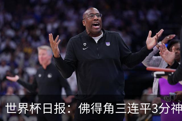 世界杯日报：佛得角三连平3分神奇出线 法西比皆头名晋级