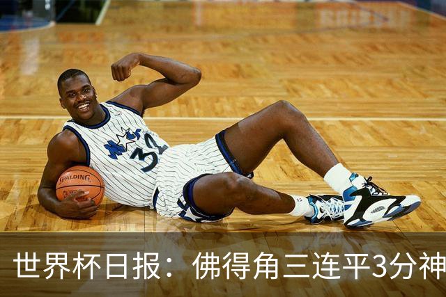 世界杯日报：佛得角三连平3分神奇出线 法西比皆头名晋级