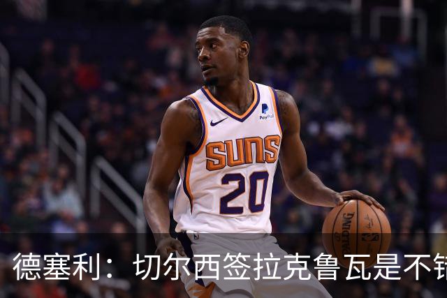 德塞利：切尔西签拉克鲁瓦是不错的交易，但他们还需要领袖